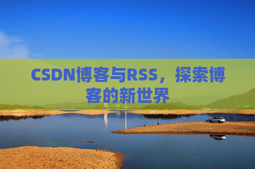 CSDN博客与RSS，探索博客的新世界