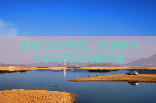 注册CSDN博客，开启技术分享与交流的新旅程